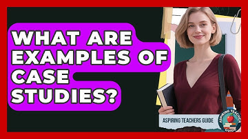 What Are Examples Of Case Studies? - Aspiring Teacher Guide