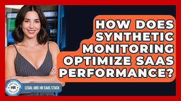 How Does Synthetic Monitoring Optimize SaaS Performance? - Legal And HR SaaS Stack