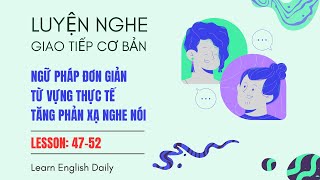 Luyện nghe tiếng anh giao tiếp cơ bản Practice listening to basic English communication Lesson 47-52