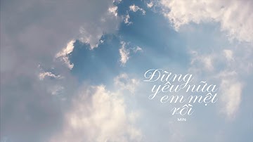 Đừng Yêu Nữa ,Em Mệt Rồi | Min || Music video OFFICIAL