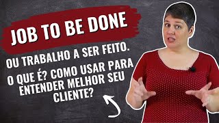 🟡O que é JOB TO BE DONE ou TRABALHO A SER FEITO? E como usá-lo para entender seu cliente e inovar