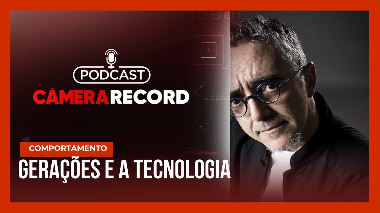 Podcast Câmera Record | Gerações e a tecnologia