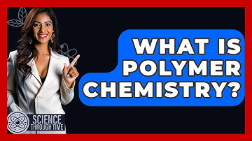 What Is Polymer Chemistry? - Science Through Time