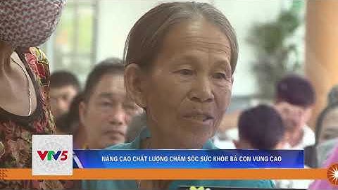 NÂNG CAO CHẤT LƯỢNG CHĂM SÓC SỨC KHỎE BÀ CON VÙNG CAO  | VTV5