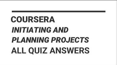 COURSERA || Initiating and Planning Projects || All Week