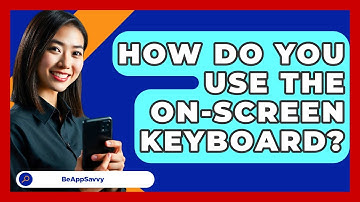 How Do You Use The On-screen Keyboard? - Be App Savvy