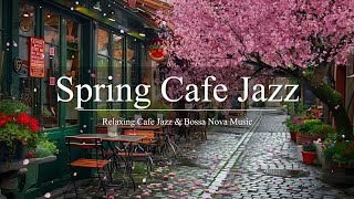 Srping Cafe Jazz | Relaxing Spring Jazz and Soothing Bossa Nova for Fresh Starts