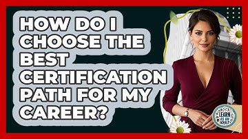 How Do I Choose The Best Certification Path For My Career? - Learn As An Adult