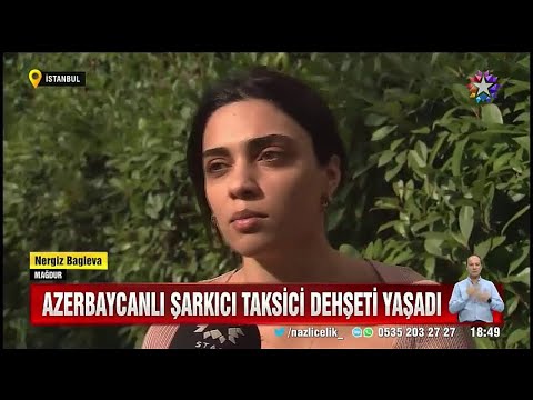 Azerbaycanlı şarkıcı Nergiz Bagieva'ya taksici şiddeti ...