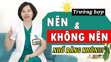 Trường hợp nào Nên và Không Nên nhổ răng khôn || Bác sĩ Yến Yteeth