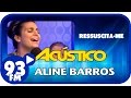 Aline Barros - RESSUSCITA-ME - Acústico 93 - AO VIVO - Outubro de 2014