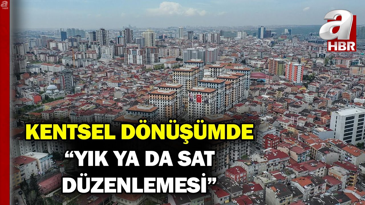 Kentsel Dönüşümde “Ya Sat Ya Yık” Dönemi Başlıyor! İşte Detaylar... | A Haber
