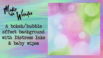 A bokeh/bubble effect background with Distress Inks & baby wipes