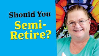 Should You Semi-Retire?  7 Benefits