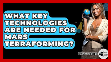 What Key Technologies Are Needed For Mars Terraforming? - Physics Frontier