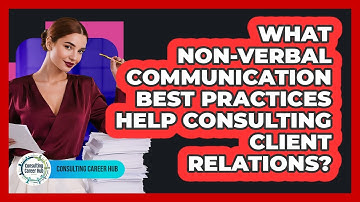 What Non-verbal Communication Best Practices Help Consulting Client Relations?