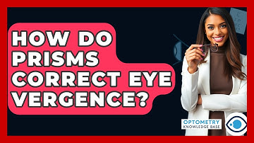 How Do Prisms Correct Eye Vergence? - Optometry Knowledge Base