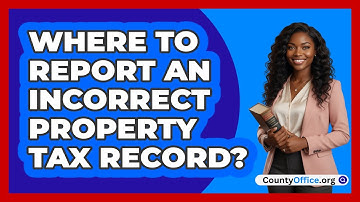 Where to Report an Incorrect Property Tax Record?