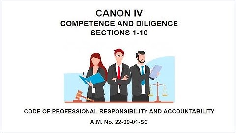 Canon 4  - Competence and Diligence Sec 1-10 CODE OF PROFESSIONAL RESPONSIBILITY AND ACCOUNTABILITY