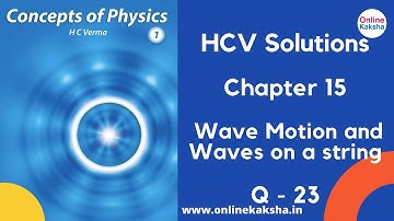 Q 23 Chapter 15 Wave Motion and Waves on a string HCV Solutions Online Kaksha