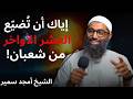 اهم 10 أيام في حياتك العشر الأواخر من شعبان إياك ان تضيعهم ففيهم الخير كله الشيخ امجد سمير