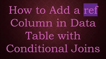How to Add a ref Column in Data Table with Conditional Joins