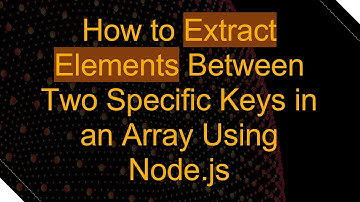 How to Extract Elements Between Two Specific Keys in an Array Using Node.js