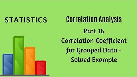 Correlation Analysis - Part 16- Correlation Coefficient  Grouped Data Ex. -Statistics