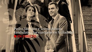 Directo | Pedro Sánchez y Teresa Ribera, candidata a las elecciones europeas en Valladolid