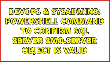 DevOps & SysAdmins: Powershell command to confirm SQL Server Smo.Server object is valid