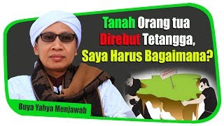 Tanah Orang Tua Direbut Tetangga, Saya Harus Bagaimana? - Buya Yahya Menjawab