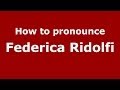 How to pronounce Federica Ridolfi (Italian/Italy) - PronounceNames.com