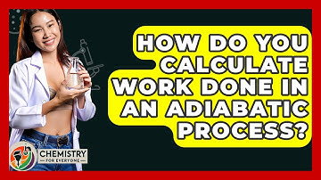 How Do You Calculate Work Done In An Adiabatic Process? - Chemistry For Everyone