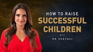 How to raise successful kids | Becoming a better parent with Dr Shefali