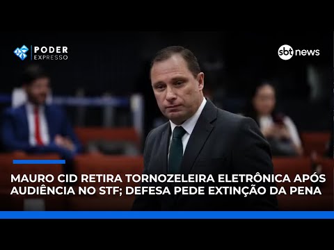 Video mauro-cid-retira-tornozeleira-apos-audiencia-no-stf-defesa-pede-extincao-da-pena-poder-expresso