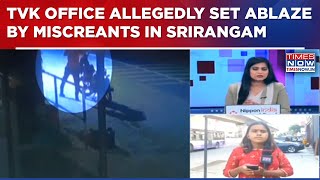 Srirangam TVK Office Allegedly Set Ablaze By Miscreants, Leaders File Police Complaint, Seek Action