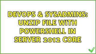 DevOps & SysAdmins: Unzip File With Powershell in Server 2012 Core Wealth
