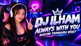 DJ ILHAM - ALWAYS WITH YOU || SLOW FULL BASS || GACOR TERBARU 2027