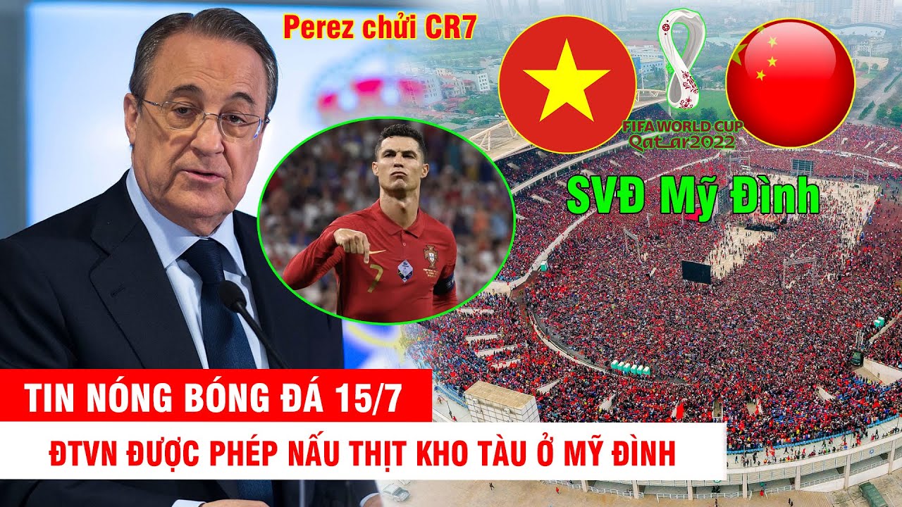 TIN NÓNG BÓNG ĐÁ 15/7 |Perez chửi CR7 là thằng bệnh hoạn – ĐTVN được phép nấu thịt kho tàu ở Mỹ Đình