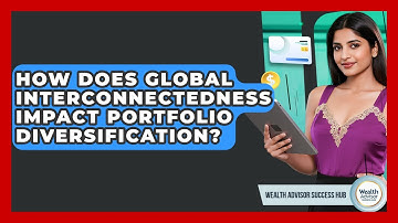 How Does Global Interconnectedness Impact Portfolio Diversification? - Wealth Advisor Success Hub