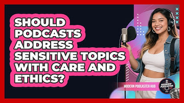 Should Podcasts Address Sensitive Topics With Care And Ethics? - Modern Podcaster Hub