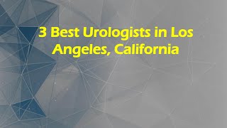 3 Best Urologists in Los Angeles, California | Urinary Specialists
