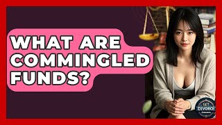 What Are Commingled Funds? - Get Divorce Answers
