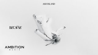 ASH ISLAND - Because [Official Visualizer] (ENG/JPN)