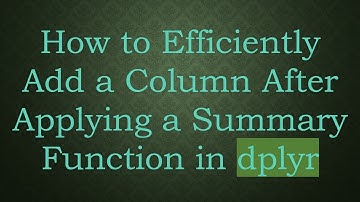 How to Efficiently Add a Column After Applying a Summary Function in dplyr