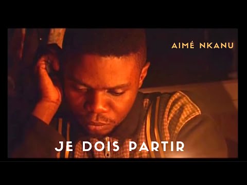 Je dois partir ( Clip Officiel )   I  AIME NKANU