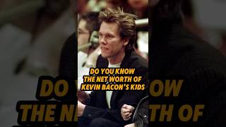 Do you know the net worth of kevin bacon’s kids