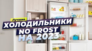 Лучшие холодильники No Frost в 2023 году ✔️ ТОП-10 Ноу Фрост холодильников по цене-качеству