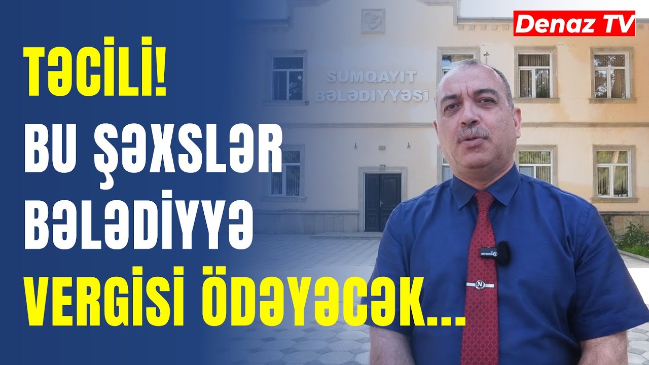 Bu Şəxslər Də Bələdiyyə Vergisi Verməyə Borcludur-HÜQUQŞUNAS DANIŞDI...