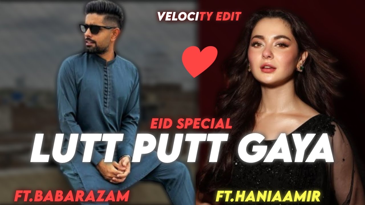 FT BABAR AZAM X HANIA AMIR •|• LUTT PUTT GAYA •|•  EID SPECIAL EDIT •|•
